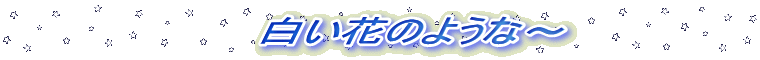 白い花のような〜